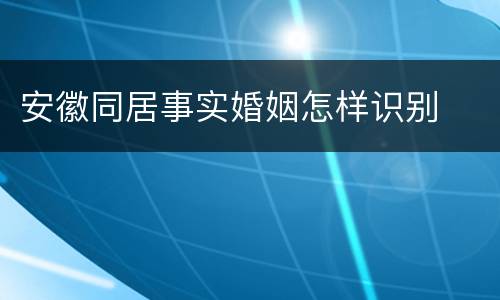安徽同居事实婚姻怎样识别