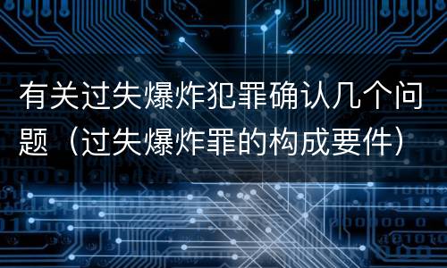 有关过失爆炸犯罪确认几个问题（过失爆炸罪的构成要件）