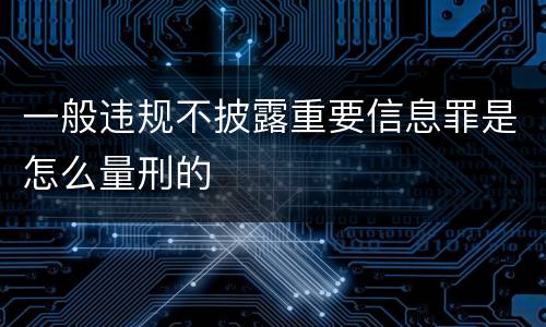 一般违规不披露重要信息罪是怎么量刑的