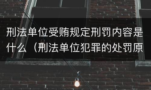 刑法单位受贿规定刑罚内容是什么（刑法单位犯罪的处罚原则）