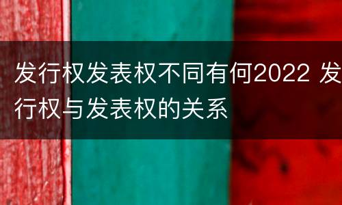 发行权发表权不同有何2022 发行权与发表权的关系