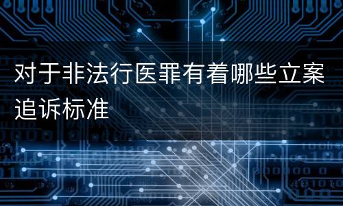 对于非法行医罪有着哪些立案追诉标准