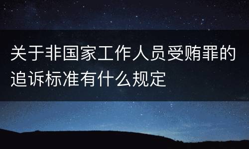 关于非国家工作人员受贿罪的追诉标准有什么规定