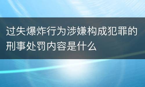 过失爆炸行为涉嫌构成犯罪的刑事处罚内容是什么