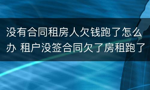 没有合同租房人欠钱跑了怎么办 租户没签合同欠了房租跑了怎么办
