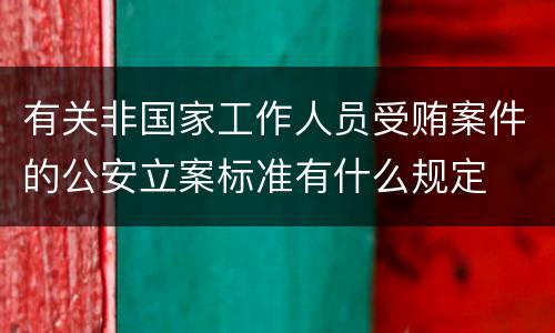 有关非国家工作人员受贿案件的公安立案标准有什么规定