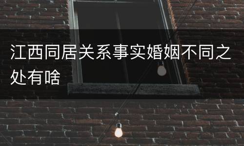 江西同居关系事实婚姻不同之处有啥