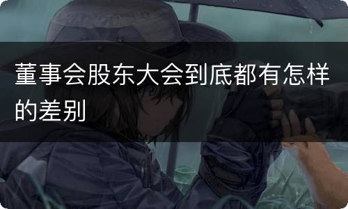 董事会股东大会到底都有怎样的差别