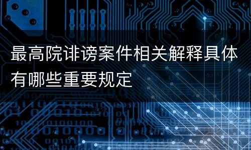 最高院诽谤案件相关解释具体有哪些重要规定