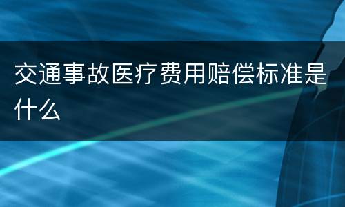 交通事故医疗费用赔偿标准是什么