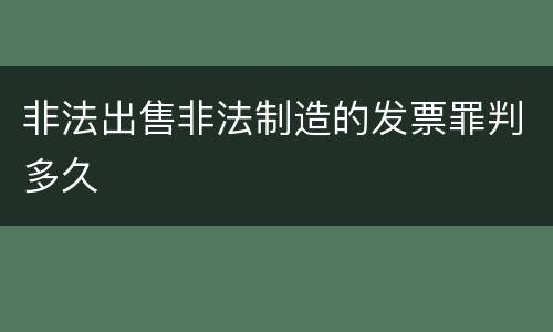 非法出售非法制造的发票罪判多久