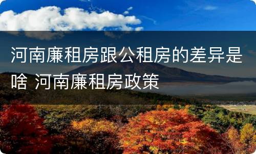 河南廉租房跟公租房的差异是啥 河南廉租房政策