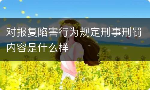 对报复陷害行为规定刑事刑罚内容是什么样