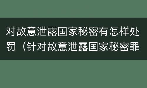 对故意泄露国家秘密有怎样处罚（针对故意泄露国家秘密罪）