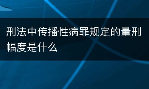 刑法中传播性病罪规定的量刑幅度是什么