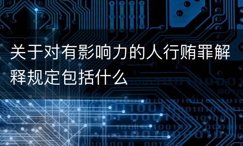 关于对有影响力的人行贿罪解释规定包括什么