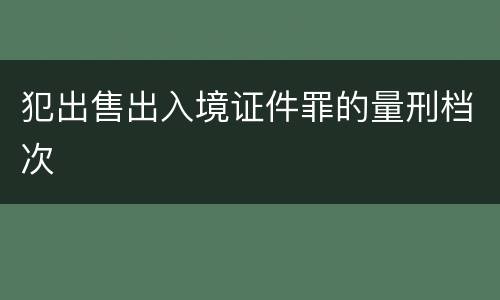 犯出售出入境证件罪的量刑档次