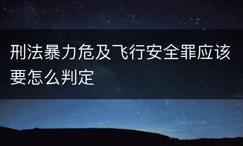刑法暴力危及飞行安全罪应该要怎么判定