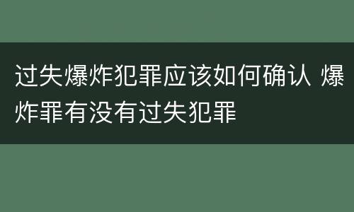 过失爆炸犯罪应该如何确认 爆炸罪有没有过失犯罪