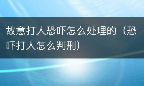 故意打人恐吓怎么处理的（恐吓打人怎么判刑）