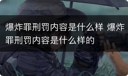 爆炸罪刑罚内容是什么样 爆炸罪刑罚内容是什么样的