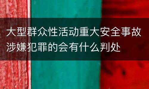 大型群众性活动重大安全事故涉嫌犯罪的会有什么判处