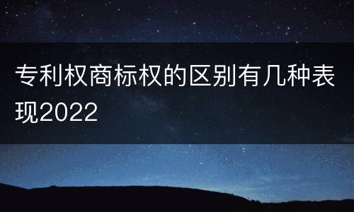 专利权商标权的区别有几种表现2022