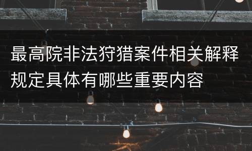 最高院非法狩猎案件相关解释规定具体有哪些重要内容