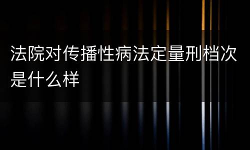 法院对传播性病法定量刑档次是什么样