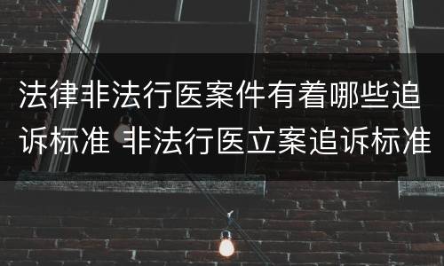 法律非法行医案件有着哪些追诉标准 非法行医立案追诉标准