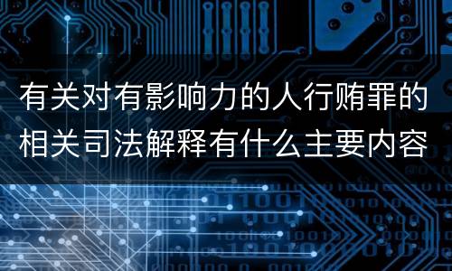 有关对有影响力的人行贿罪的相关司法解释有什么主要内容