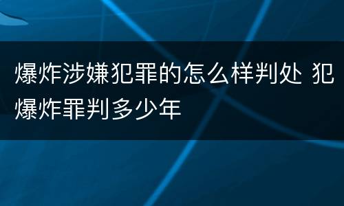 爆炸涉嫌犯罪的怎么样判处 犯爆炸罪判多少年
