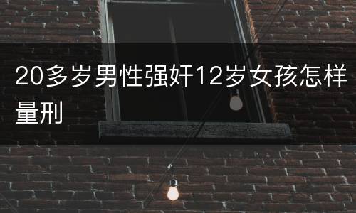 20多岁男性强奸12岁女孩怎样量刑