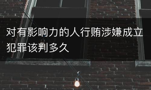 对有影响力的人行贿涉嫌成立犯罪该判多久