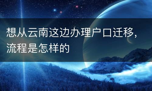 想从云南这边办理户口迁移，流程是怎样的
