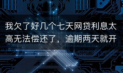 我欠了好几个七天网贷利息太高无法偿还了，逾期两天就开始恐吓我家人可以不还吗