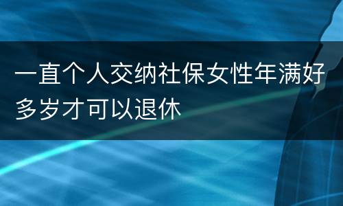一直个人交纳社保女性年满好多岁才可以退休