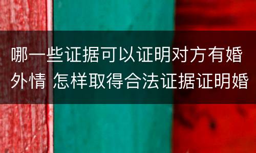 哪一些证据可以证明对方有婚外情 怎样取得合法证据证明婚外情