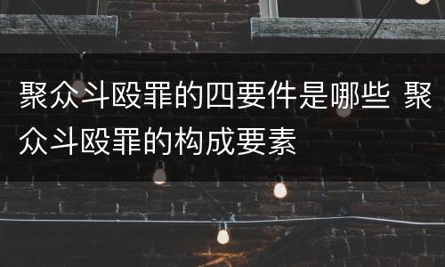 聚众斗殴罪的四要件是哪些 聚众斗殴罪的构成要素