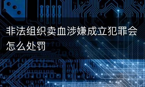 非法组织卖血涉嫌成立犯罪会怎么处罚