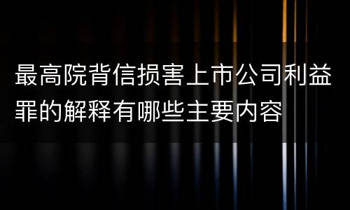 最高院背信损害上市公司利益罪的解释有哪些主要内容