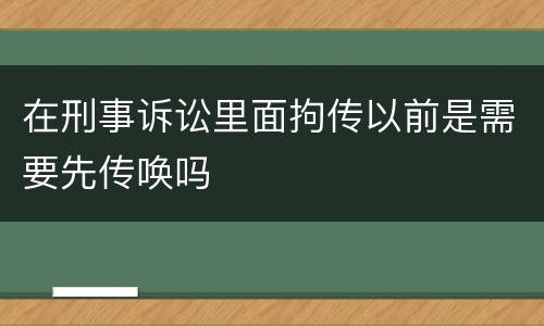 在刑事诉讼里面拘传以前是需要先传唤吗