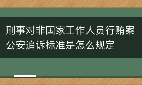 刑事对非国家工作人员行贿案公安追诉标准是怎么规定