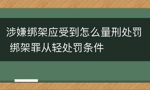 涉嫌绑架应受到怎么量刑处罚 绑架罪从轻处罚条件