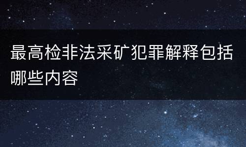 最高检非法采矿犯罪解释包括哪些内容