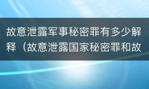 故意泄露军事秘密罪有多少解释（故意泄露国家秘密罪和故意泄露军事秘密罪）