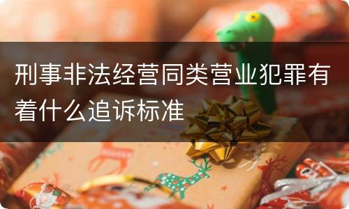 刑事非法经营同类营业犯罪有着什么追诉标准