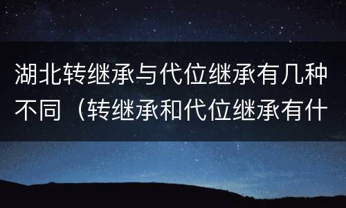 湖北转继承与代位继承有几种不同（转继承和代位继承有什么区别）