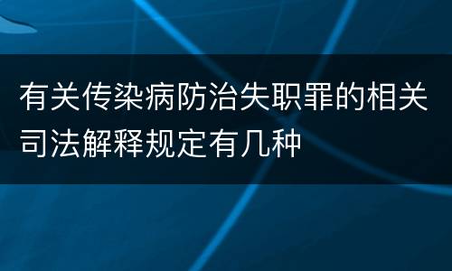 有关传染病防治失职罪的相关司法解释规定有几种