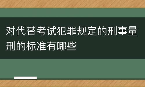 对代替考试犯罪规定的刑事量刑的标准有哪些